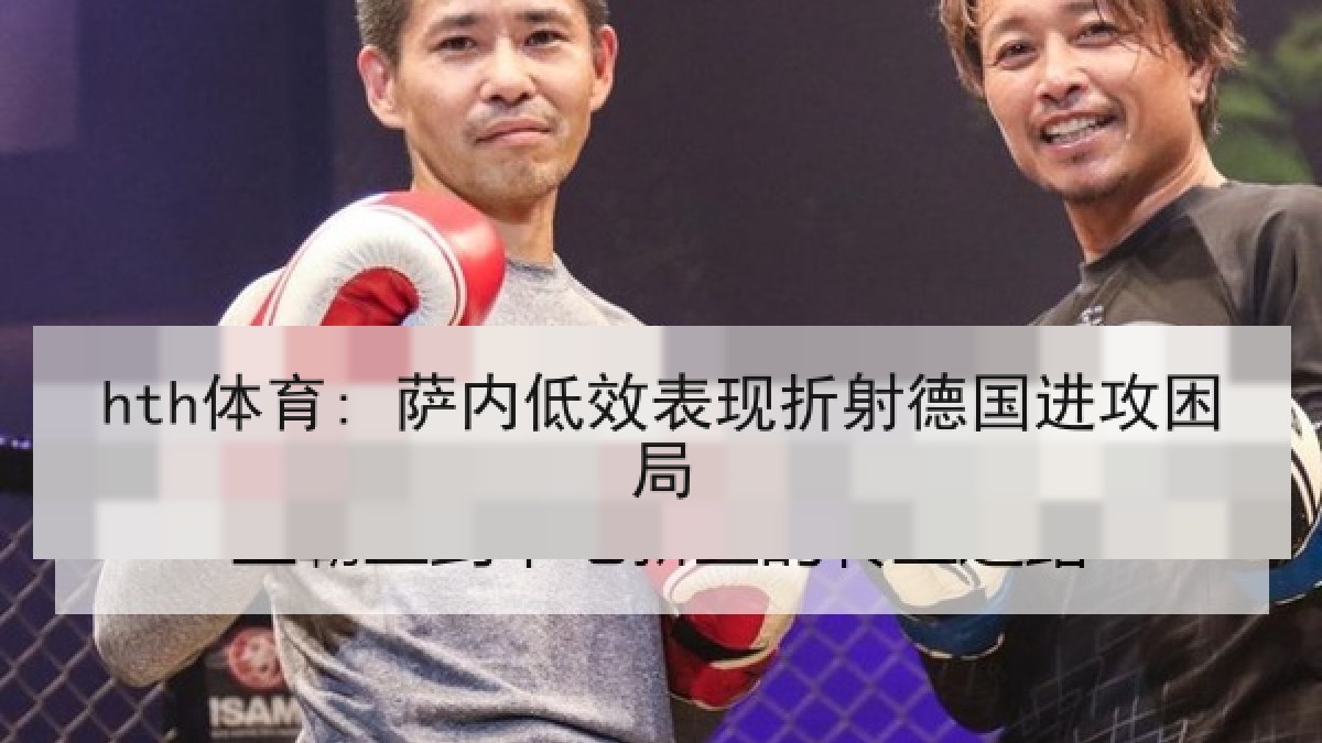 hth体育: 萨内低效表现折射德国进攻困局