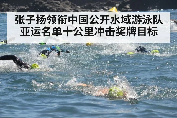 张子扬领衔中国公开水域游泳队亚运名单十公里冲击奖牌目标
